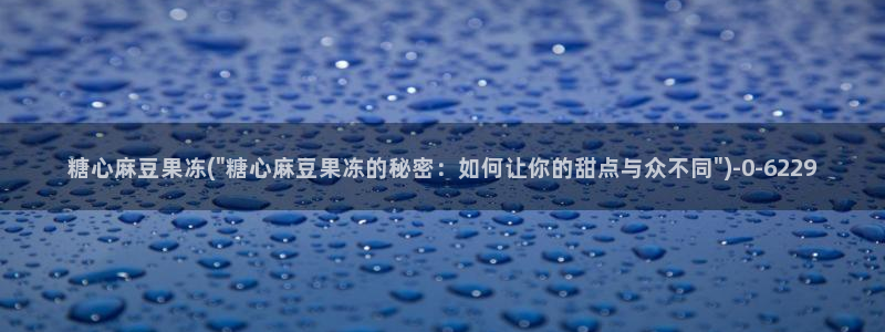 糖心确解：糖心麻豆果冻(\